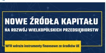 NOWE ŹRÓDŁA KAPITAŁU DLA WIELKOPOLSKICH PRZEDSIĘBIORSTW